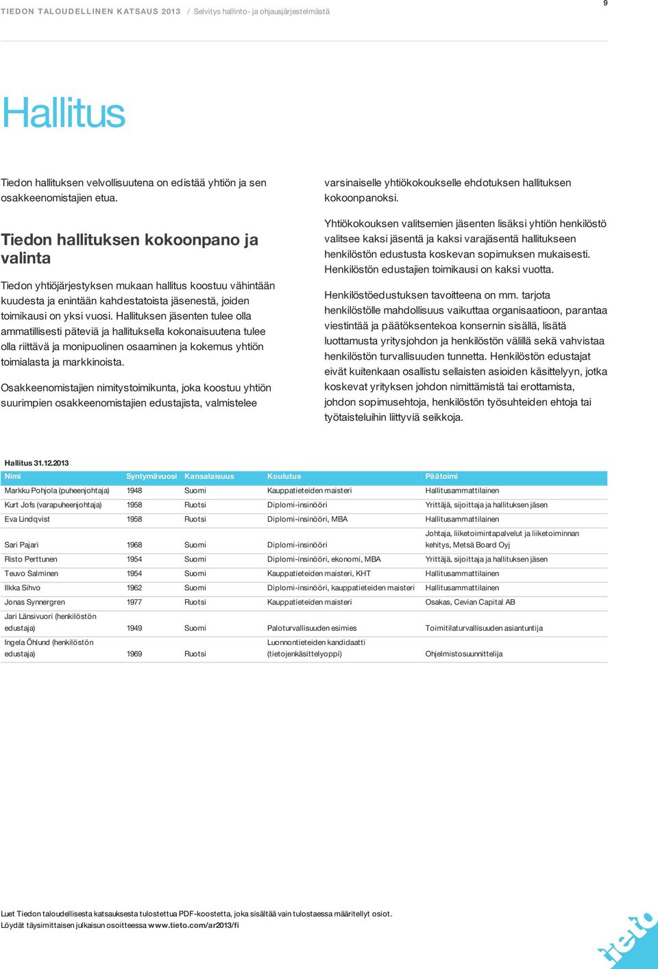 Hallituksen jäsenten tulee olla ammatillisesti päteviä ja hallituksella kokonaisuutena tulee olla riittävä ja monipuolinen osaaminen ja kokemus yhtiön toimialasta ja markkinoista.