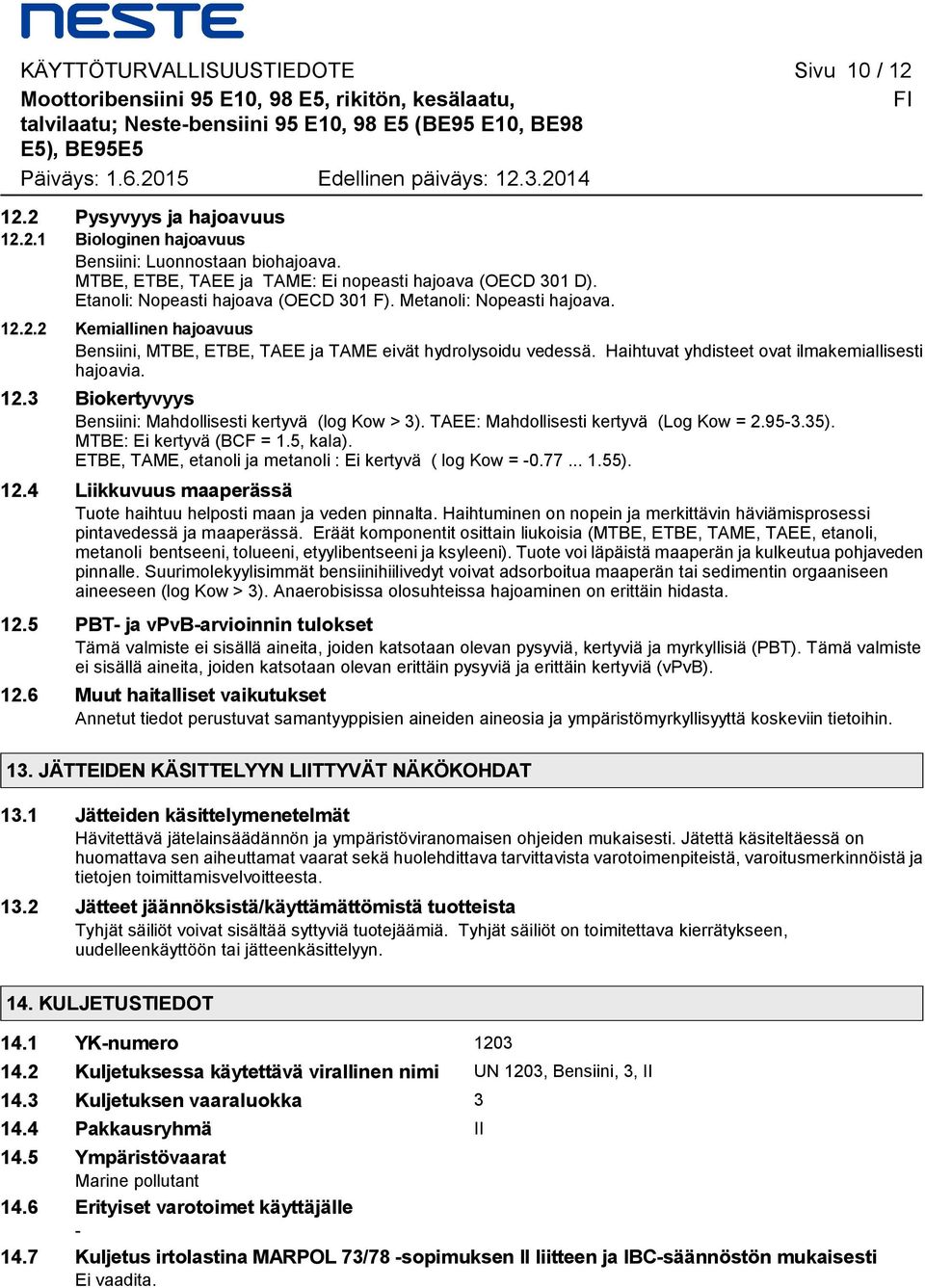 Etanoli: Nopeasti hajoava (OECD 301 F). Metanoli: Nopeasti hajoava. 12.2.2 Kemiallinen hajoavuus Bensiini, MTBE, ETBE, TAEE ja TAME eivät hydrolysoidu vedessä.