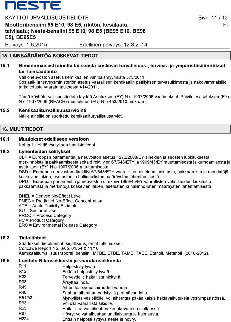 1 Nimenomaisesti ainetta tai seosta koskevat turvallisuus-, terveys- ja ympäristösäännökset tai -lainsäädäntö Valtioneuvoston asetus kemikaalien vähittäismyynnistä 573/2011 Sosiaali- ja