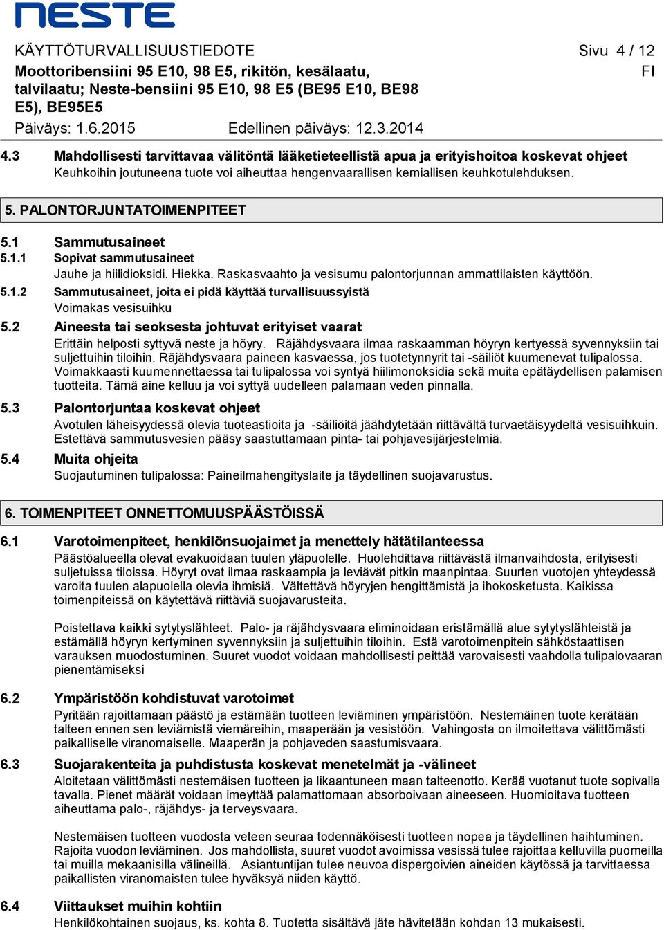 3 Mahdollisesti tarvittavaa välitöntä lääketieteellistä apua ja erityishoitoa koskevat ohjeet Keuhkoihin joutuneena tuote voi aiheuttaa hengenvaarallisen kemiallisen keuhkotulehduksen. 5.