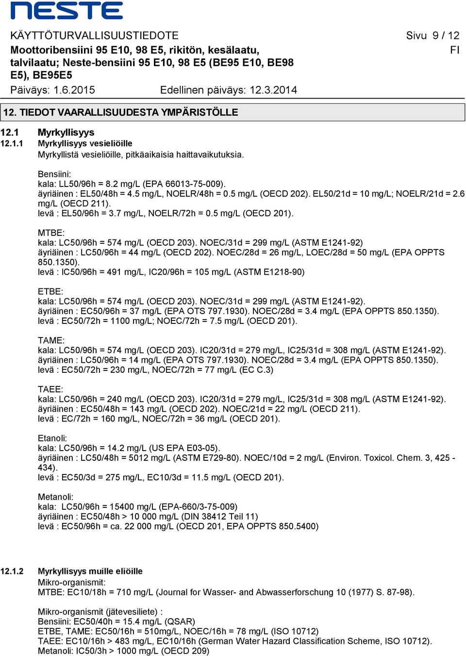 Bensiini: kala: LL50/96h = 8.2 mg/l (EPA 66013-75-009). äyriäinen : EL50/48h = 4.5 mg/l, NOELR/48h = 0.5 mg/l (OECD 202). EL50/21d = 10 mg/l; NOELR/21d = 2.6 mg/l (OECD 211). levä : EL50/96h = 3.