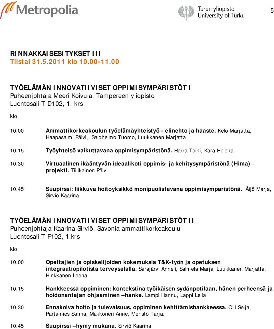 Harra Toini, Kara Helena 10.30 Virtuaalinen ikääntyvän ideaalikoti oppimis- ja kehitysympäristönä (Hima) projekti. Tiilikainen Päivi 10.