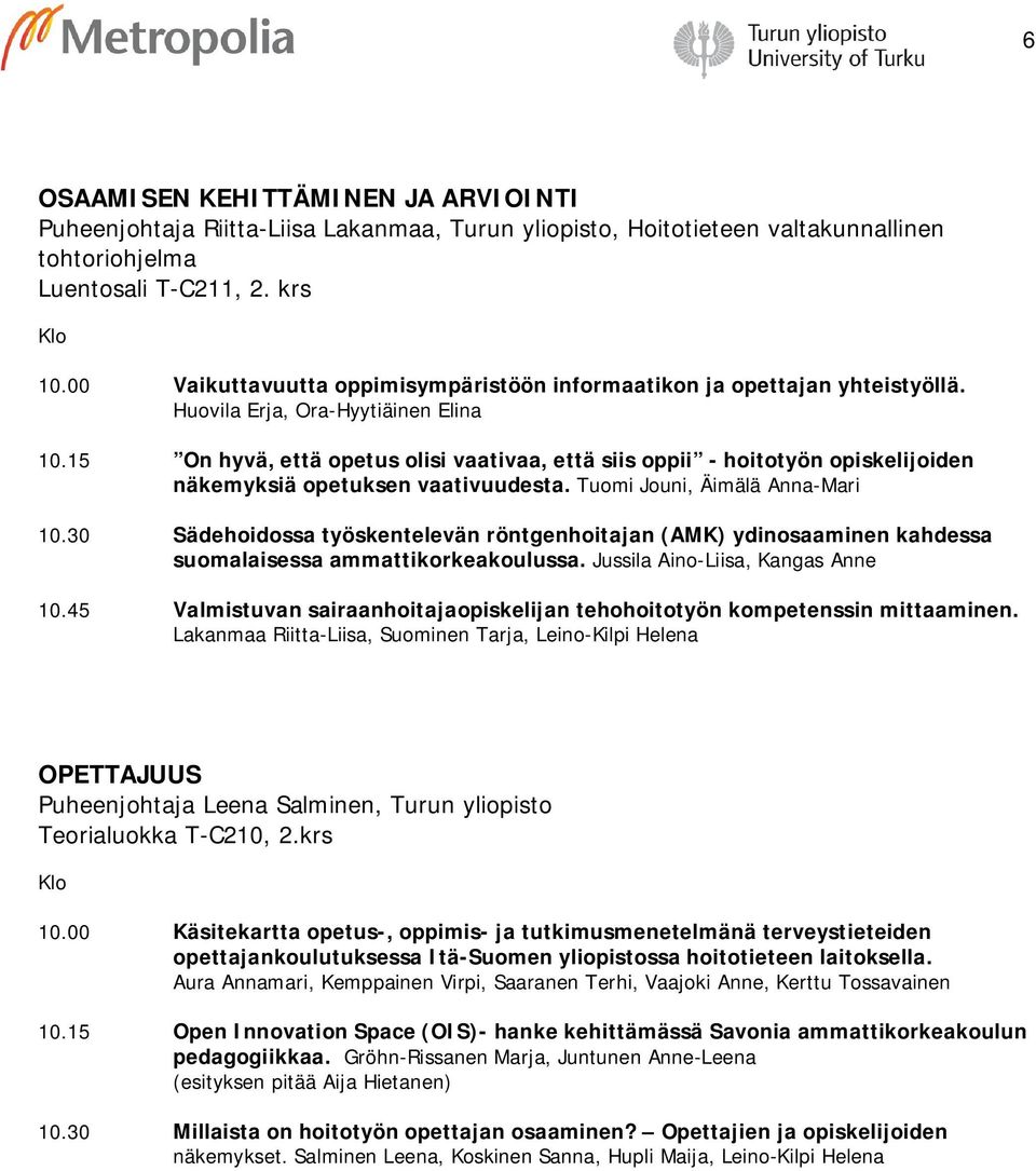 15 On hyvä, että opetus olisi vaativaa, että siis oppii - hoitotyön opiskelijoiden näkemyksiä opetuksen vaativuudesta. Tuomi Jouni, Äimälä Anna-Mari 10.