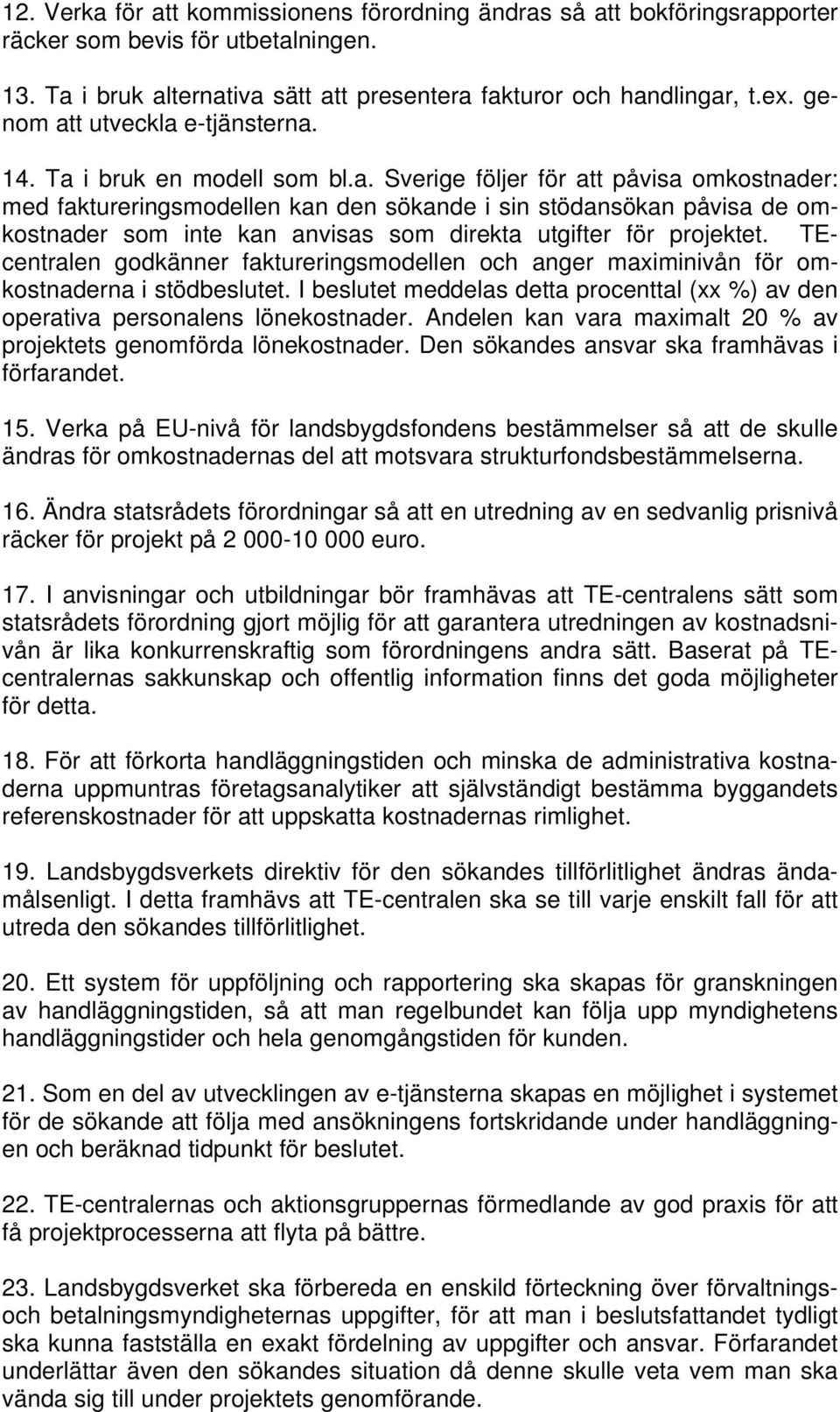 TEcentralen godkänner faktureringsmodellen och anger maximinivån för omkostnaderna i stödbeslutet. I beslutet meddelas detta procenttal (xx %) av den operativa personalens lönekostnader.