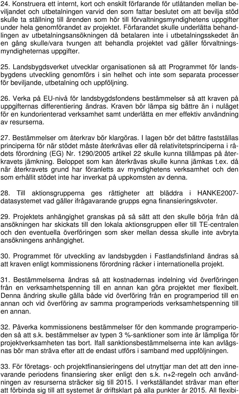 Förfarandet skulle underlätta behandlingen av utbetalningsansökningen då betalaren inte i utbetalningsskedet än en gång skulle/vara tvungen att behandla projektet vad gäller