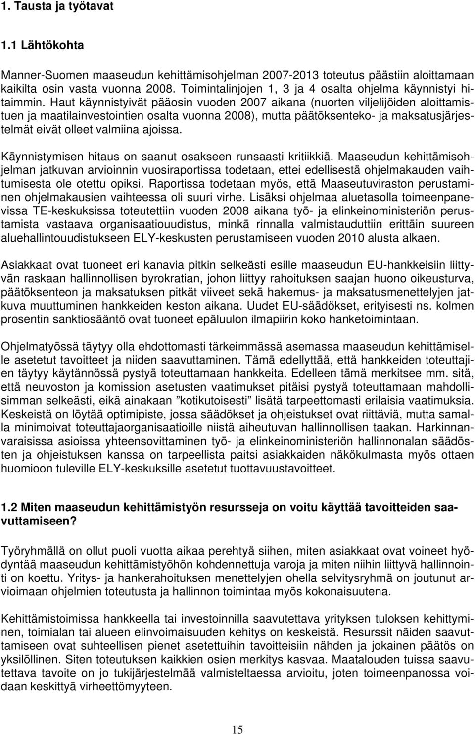 Haut käynnistyivät pääosin vuoden 2007 aikana (nuorten viljelijöiden aloittamistuen ja maatilainvestointien osalta vuonna 2008), mutta päätöksenteko- ja maksatusjärjestelmät eivät olleet valmiina