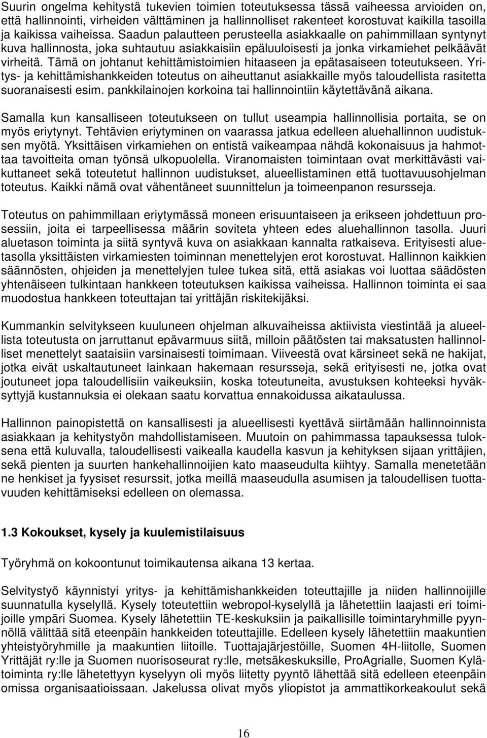 Tämä on johtanut kehittämistoimien hitaaseen ja epätasaiseen toteutukseen. Yritys- ja kehittämishankkeiden toteutus on aiheuttanut asiakkaille myös taloudellista rasitetta suoranaisesti esim.