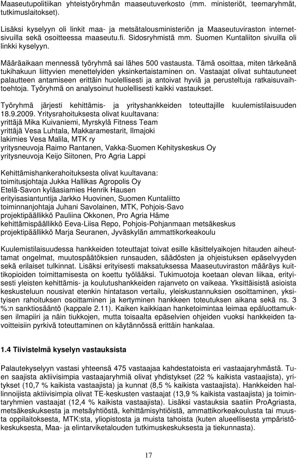 Määräaikaan mennessä työryhmä sai lähes 500 vastausta. Tämä osoittaa, miten tärkeänä tukihakuun liittyvien menettelyiden yksinkertaistaminen on.