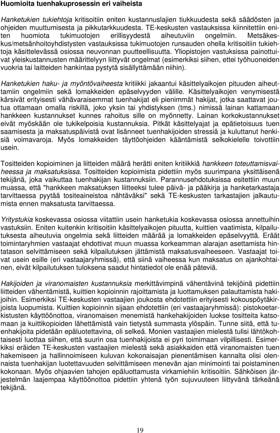 Metsäkeskus/metsänhoitoyhdistysten vastauksissa tukimuotojen runsauden ohella kritisoitiin tukiehtoja käsittelevässä osiossa neuvonnan puutteellisuutta.