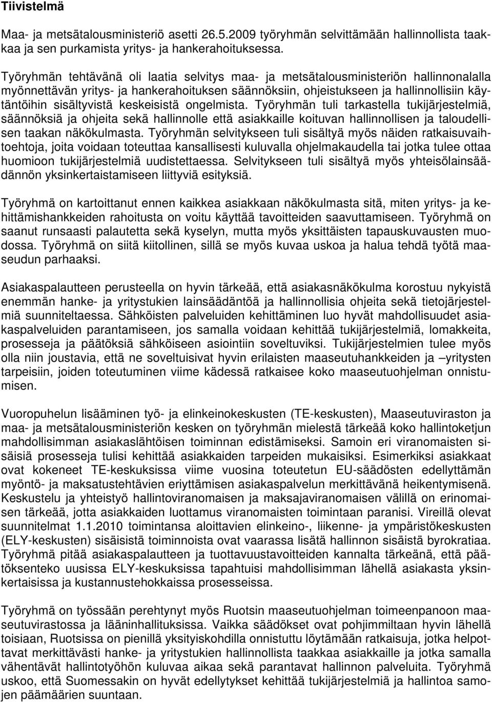 keskeisistä ongelmista. Työryhmän tuli tarkastella tukijärjestelmiä, säännöksiä ja ohjeita sekä hallinnolle että asiakkaille koituvan hallinnollisen ja taloudellisen taakan näkökulmasta.