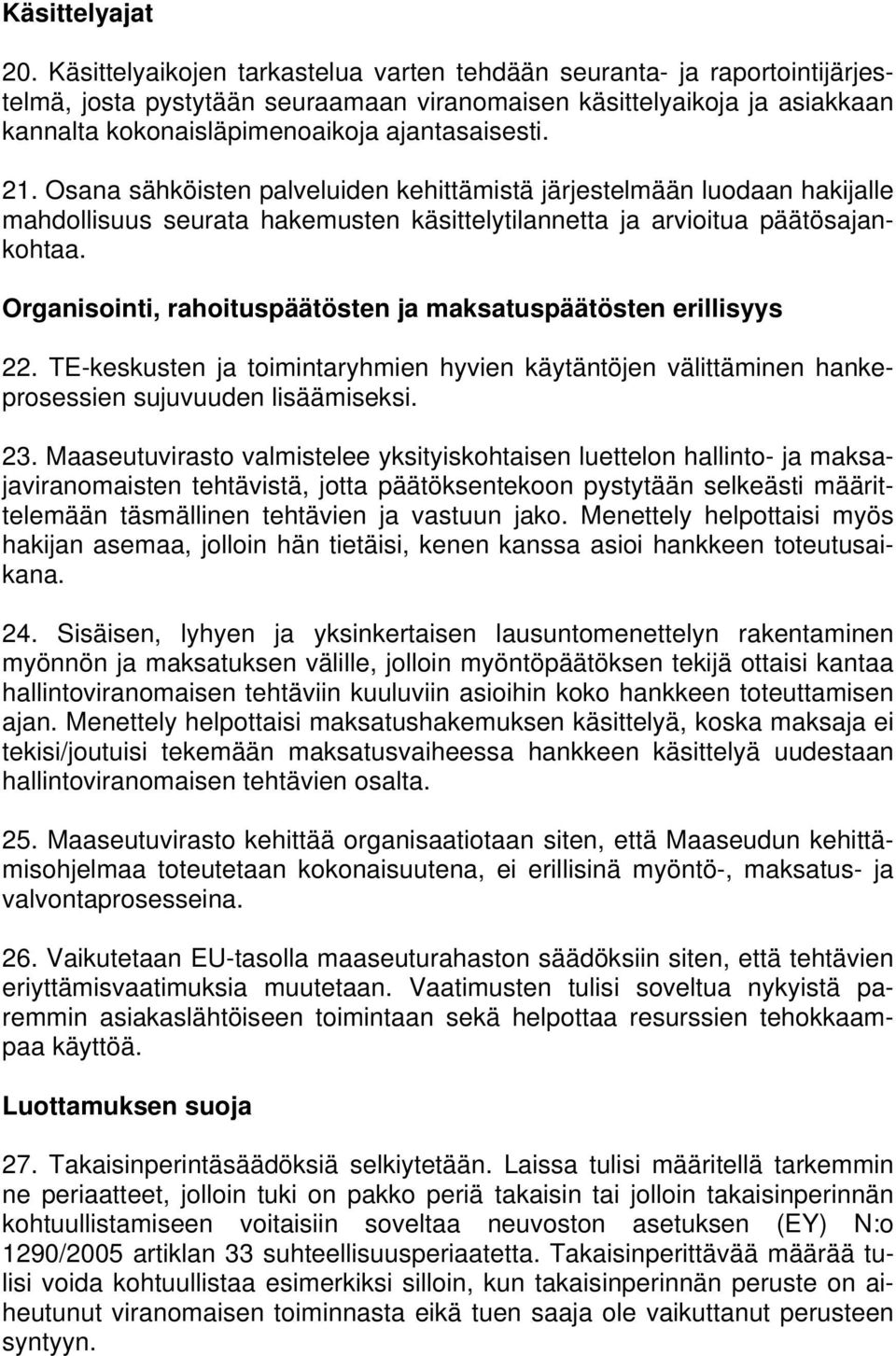 21. Osana sähköisten palveluiden kehittämistä järjestelmään luodaan hakijalle mahdollisuus seurata hakemusten käsittelytilannetta ja arvioitua päätösajankohtaa.