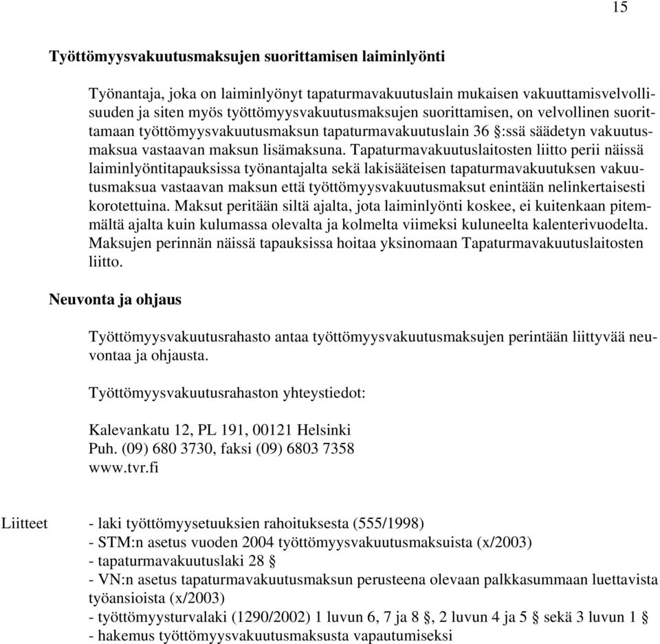 Tapaturmavakuutuslaitosten liitto perii näissä laiminlyöntitapauksissa työnantajalta sekä lakisääteisen tapaturmavakuutuksen vakuutusmaksua vastaavan maksun että työttömyysvakuutusmaksut enintään