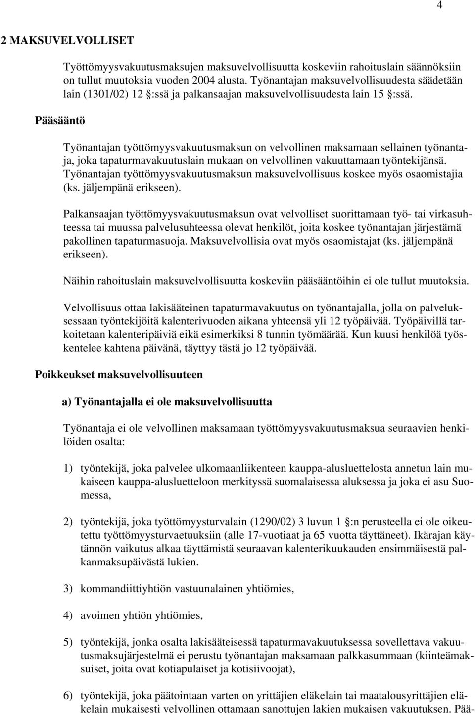 Työnantajan työttömyysvakuutusmaksun on velvollinen maksamaan sellainen työnantaja, joka tapaturmavakuutuslain mukaan on velvollinen vakuuttamaan työntekijänsä.