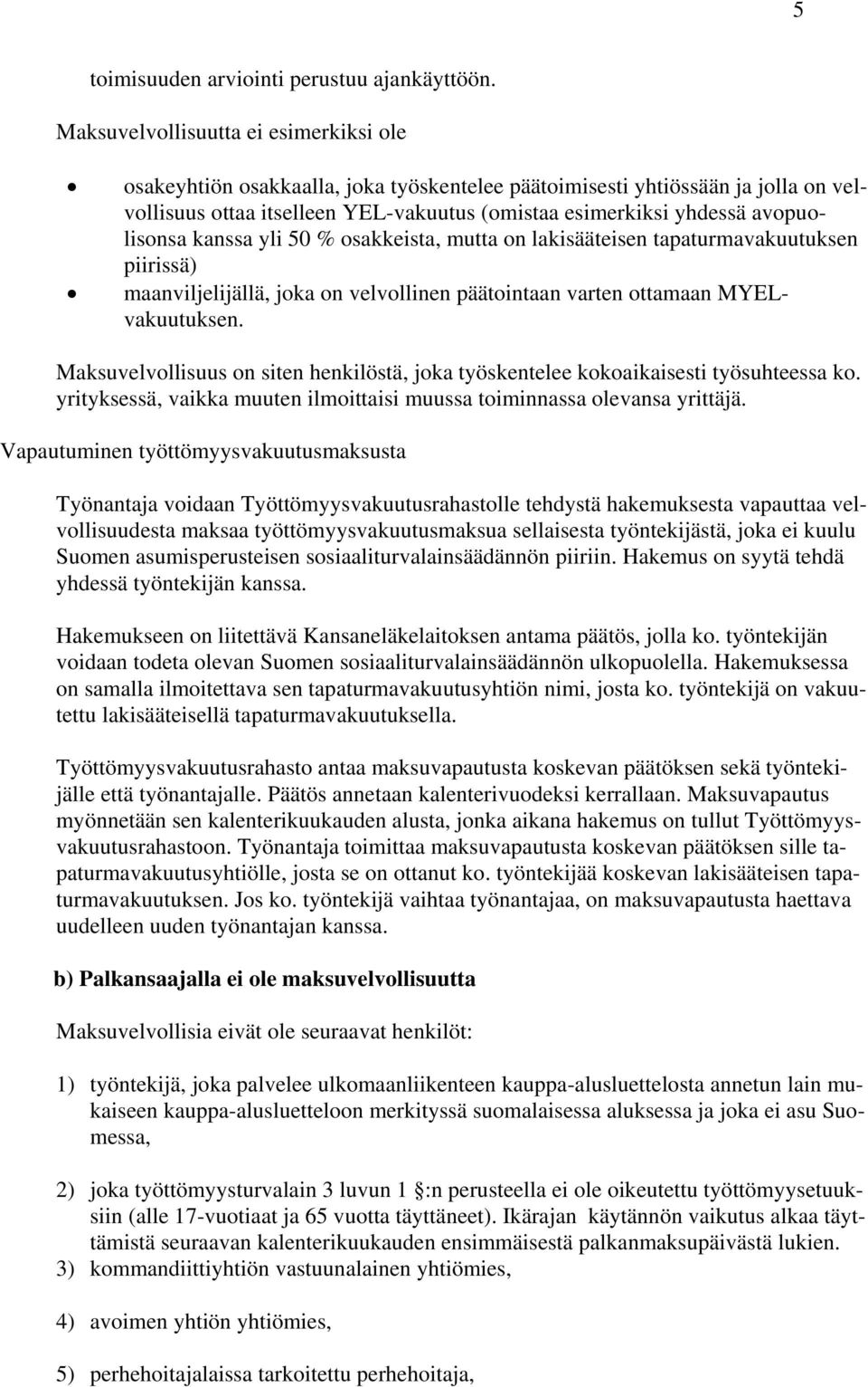 avopuolisonsa kanssa yli 50 % osakkeista, mutta on lakisääteisen tapaturmavakuutuksen piirissä) maanviljelijällä, joka on velvollinen päätointaan varten ottamaan MYELvakuutuksen.