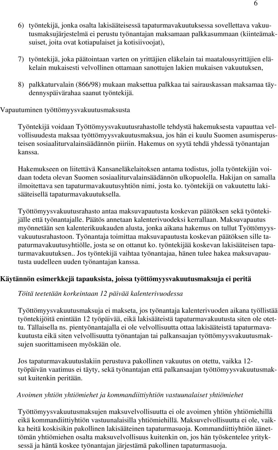 palkkaturvalain (866/98) mukaan maksettua palkkaa tai sairauskassan maksamaa täydennyspäivärahaa saanut työntekijä.