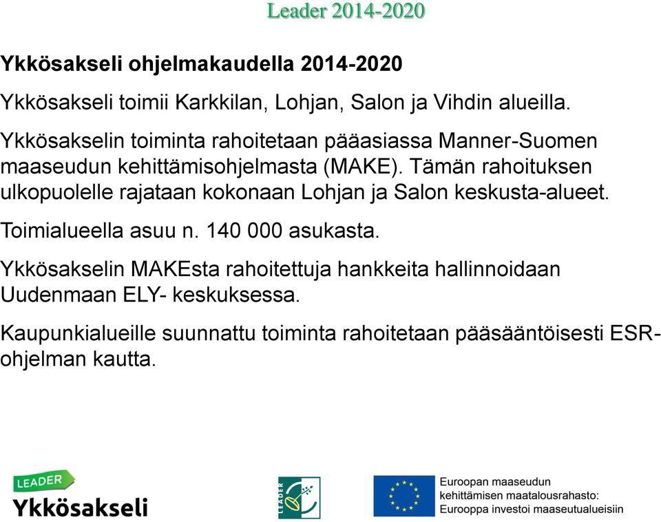 Tämän rahoituksen ulkopuolelle rajataan kokonaan Lohjan ja Salon keskusta-alueet. Toimialueella asuu n. 140 000 asukasta.