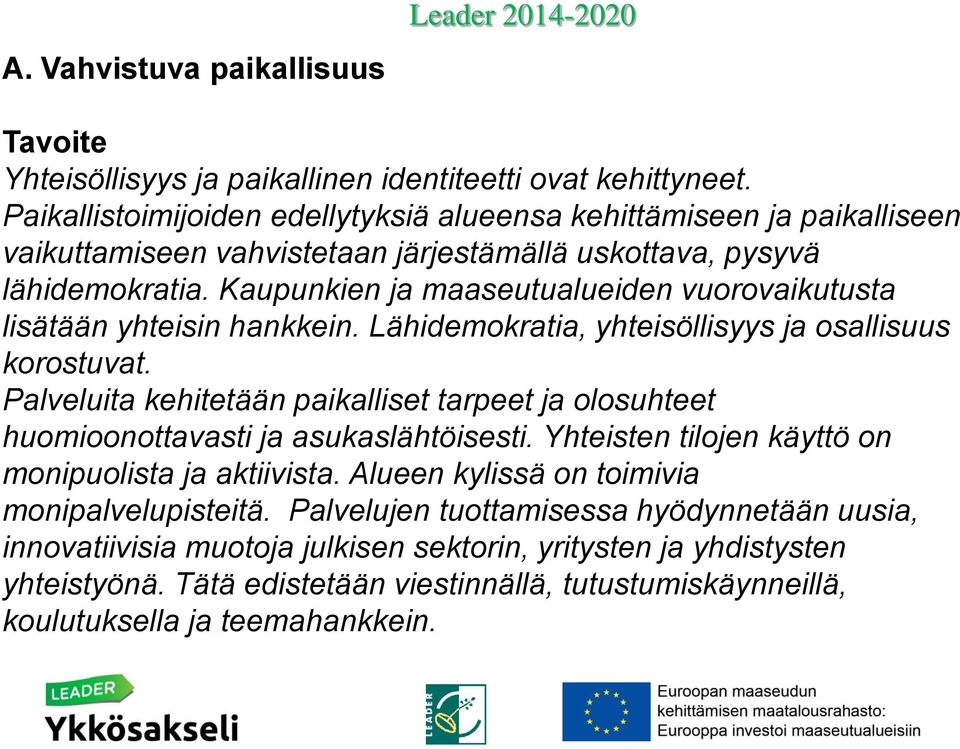 Kaupunkien ja maaseutualueiden vuorovaikutusta lisätään yhteisin hankkein. Lähidemokratia, yhteisöllisyys ja osallisuus korostuvat.