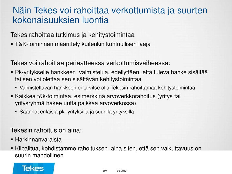 Valmisteltavan hankkeen ei tarvitse olla Tekesin rahoittamaa kehitystoimintaa Kaikkea t&k-toimintaa, esimerkkinä arvoverkkorahoitus (yritys tai yritysryhmä hakee uutta paikkaa