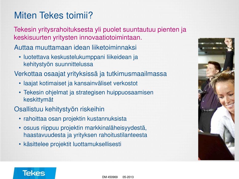 tutkimusmaailmassa laajat kotimaiset ja kansainväliset verkostot Tekesin ohjelmat ja strategisen huippuosaamisen keskittymät Osallistuu kehitystyön