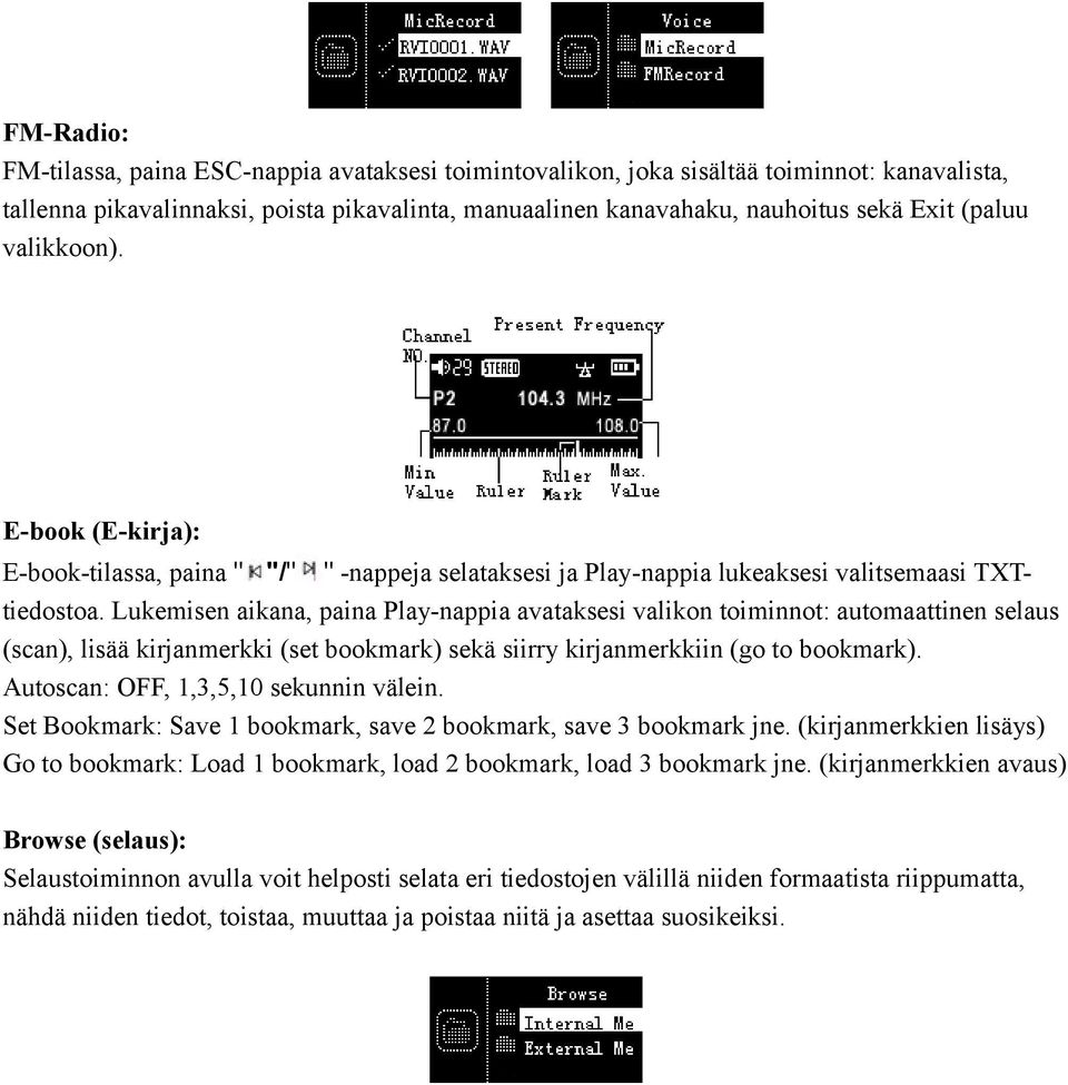 Lukemisen aikana, paina Play-nappia avataksesi valikon toiminnot: automaattinen selaus (scan), lisää kirjanmerkki (set bookmark) sekä siirry kirjanmerkkiin (go to bookmark).