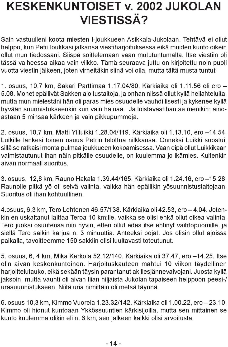 Itse viestiin oli tässä vaiheessa aikaa vain viikko. Tämä seuraava juttu on kirjoitettu noin puoli vuotta viestin jälkeen, joten virheitäkin siinä voi olla, mutta tältä musta tuntui: 1.