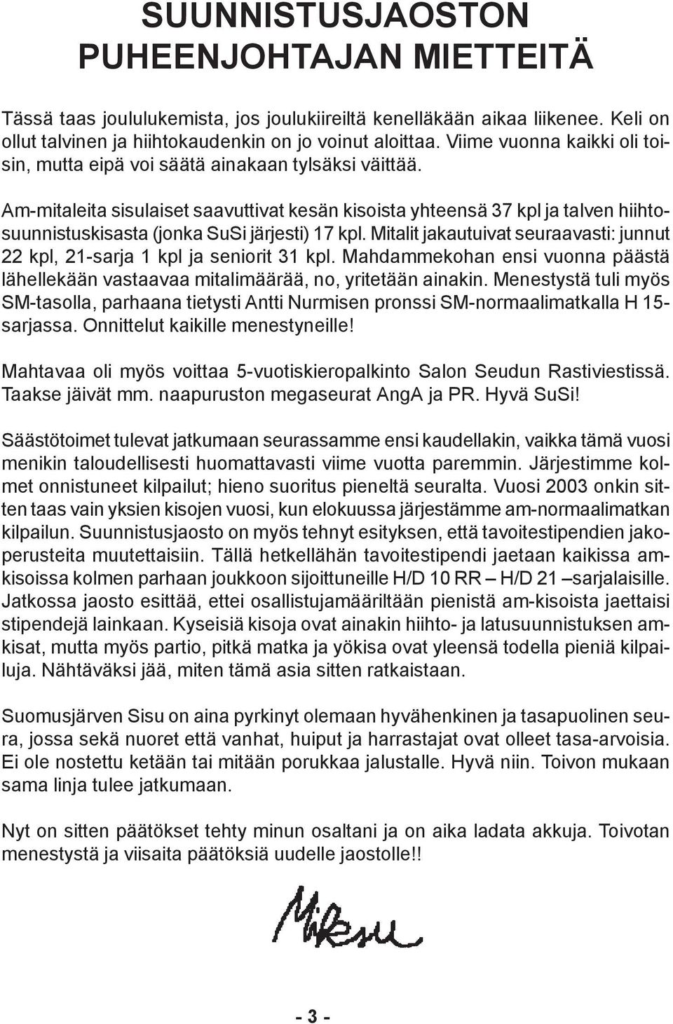 Am-mitaleita sisulaiset saavuttivat kesän kisoista yhteensä 37 kpl ja talven hiihtosuunnistuskisasta (jonka SuSi järjesti) 17 kpl.