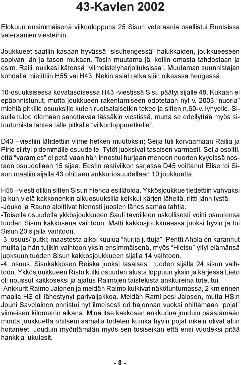 Raili loukkasi kätensä viimeistelyharjoituksissa. Muutaman suunnistajan kohdalla mietittiin H55 vai H43. Nekin asiat ratkaistiin oikeassa hengessä.