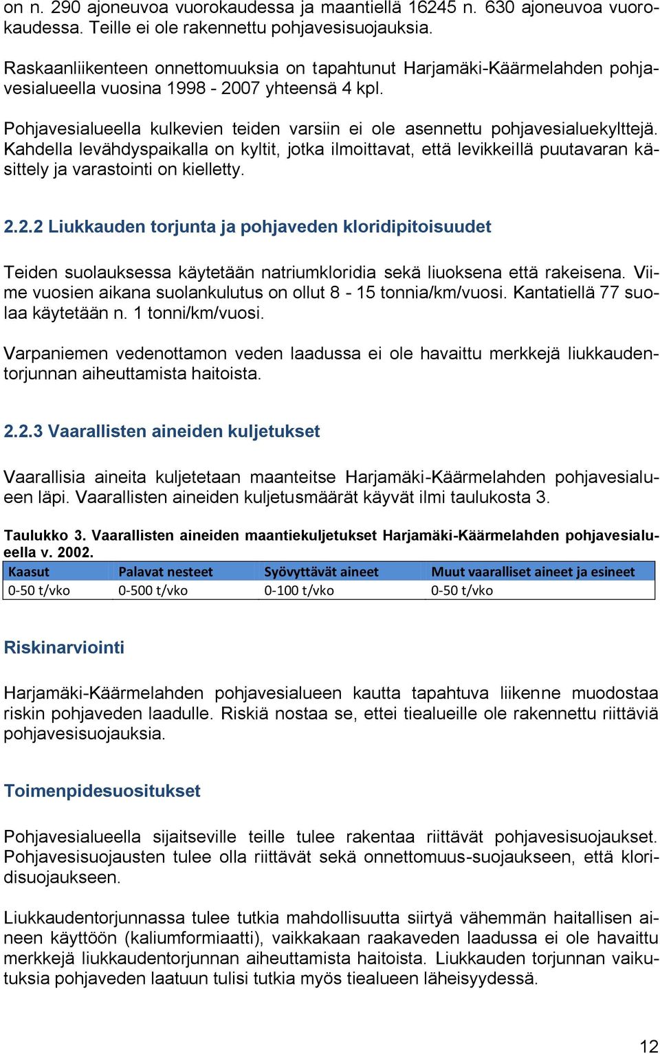 Pohjavesialueella kulkevien teiden varsiin ei ole asennettu pohjavesialuekylttejä.