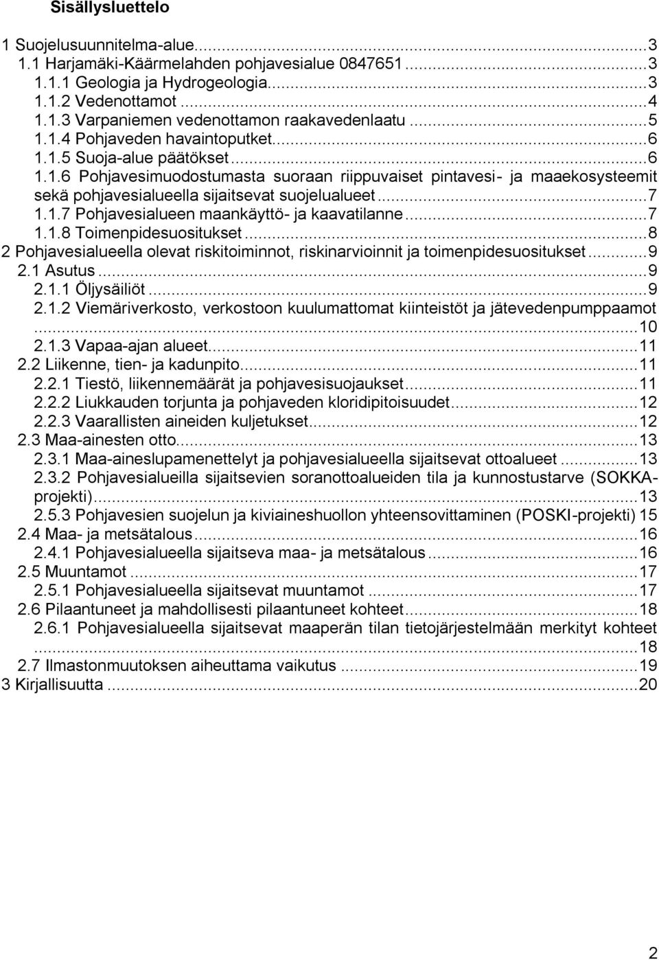 .. 7 1.1.7 Pohjavesialueen maankäyttö- ja kaavatilanne... 7 1.1.8 Toimenpidesuositukset... 8 2 Pohjavesialueella olevat riskitoiminnot, riskinarvioinnit ja toimenpidesuositukset... 9 2.1 Asutus... 9 2.1.1 Öljysäiliöt.