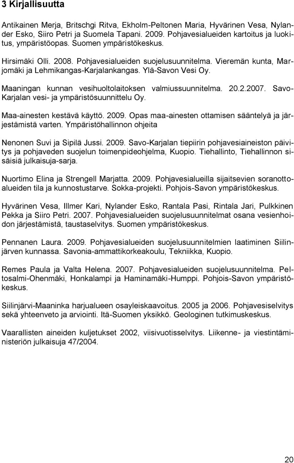 Maaningan kunnan vesihuoltolaitoksen valmiussuunnitelma. 20.2.2007. Savo- Karjalan vesi- ja ympäristösuunnittelu Oy. Maa-ainesten kestävä käyttö. 2009.