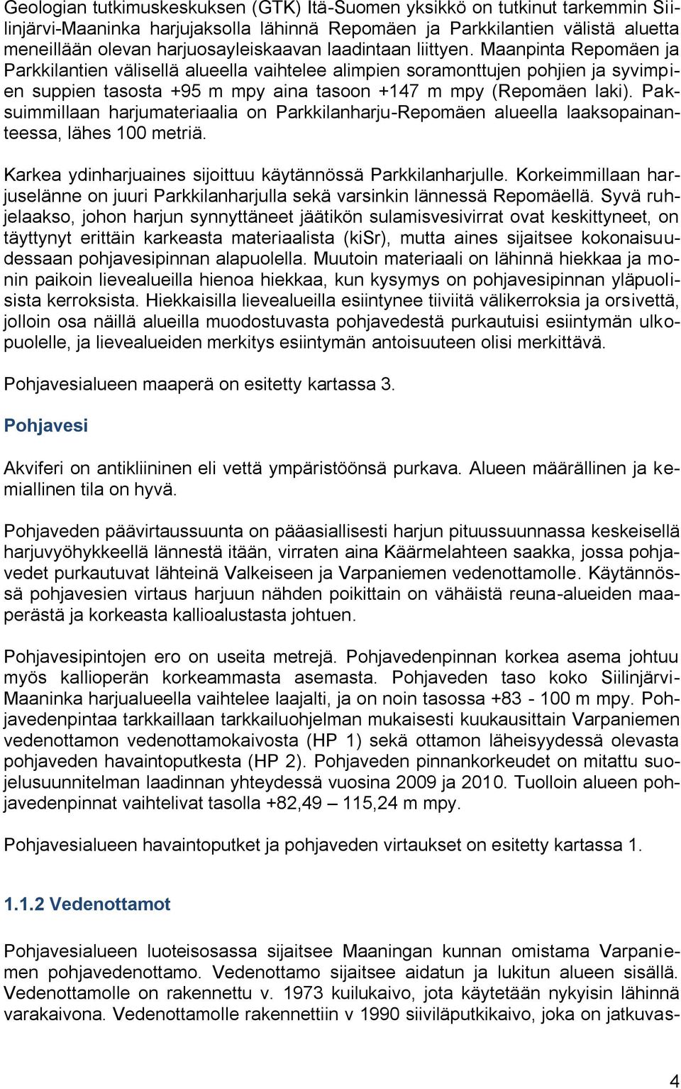 Paksuimmillaan harjumateriaalia on Parkkilanharju-Repomäen alueella laaksopainanteessa, lähes 100 metriä. Karkea ydinharjuaines sijoittuu käytännössä Parkkilanharjulle.