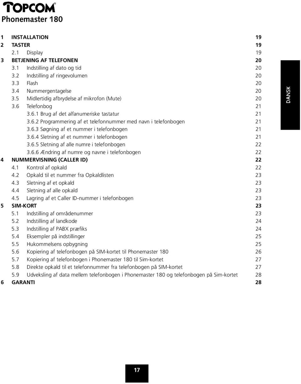 6.4 Sletning af et nummer i telefonbogen 21 3.6.5 Sletning af alle numre i telefonbogen 22 3.6.6 Ændring af numre og navne i telefonbogen 22 4 NUMMERVISNING (CALLER ID) 22 4.1 Kontrol af opkald 22 4.