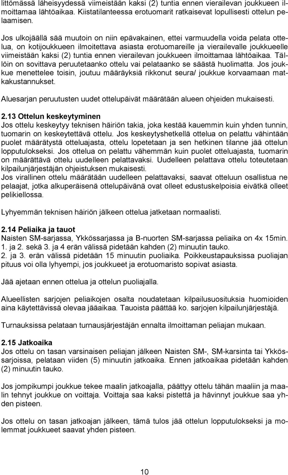 ennen vierailevan joukkueen ilmoittamaa lähtöaikaa. Tällöin on sovittava peruutetaanko ottelu vai pelataanko se säästä huolimatta.