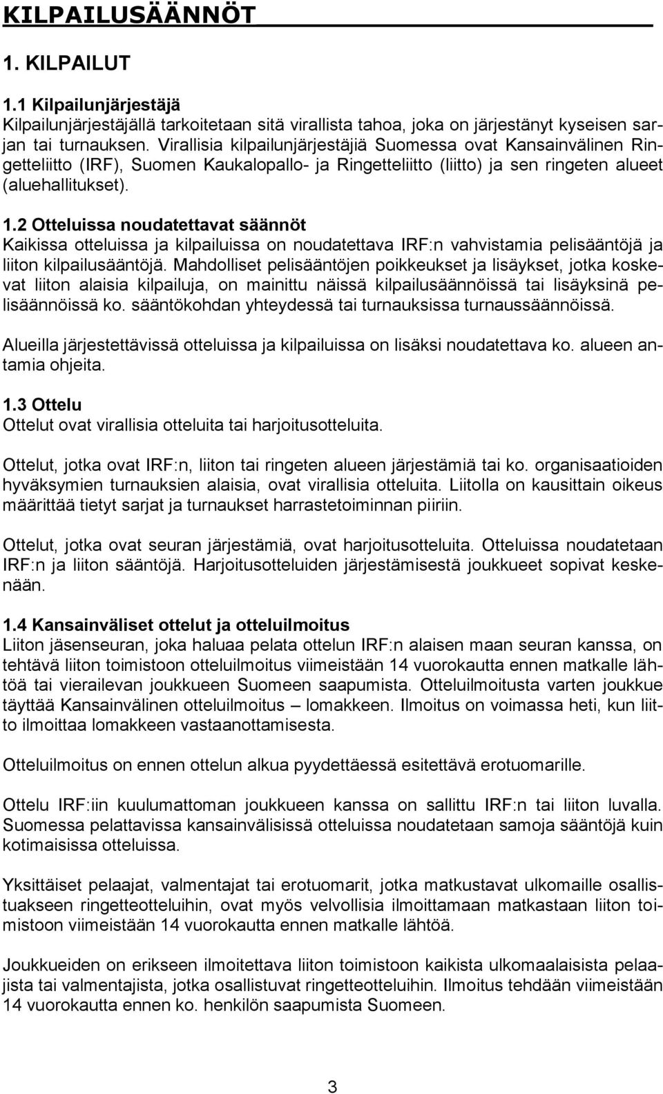 2 Otteluissa noudatettavat säännöt Kaikissa otteluissa ja kilpailuissa on noudatettava IRF:n vahvistamia pelisääntöjä ja liiton kilpailusääntöjä.