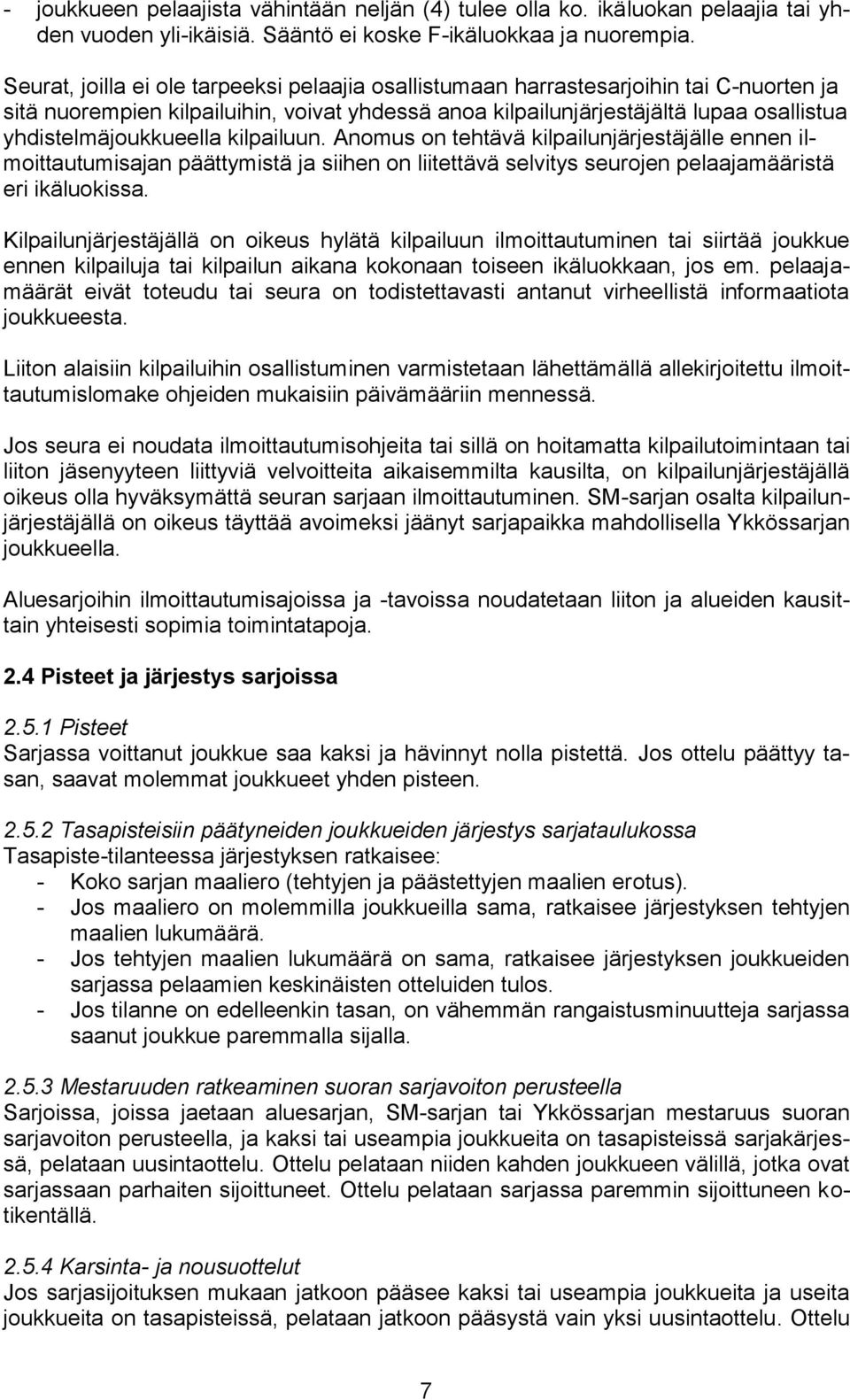 yhdistelmäjoukkueella kilpailuun. Anomus on tehtävä kilpailunjärjestäjälle ennen ilmoittautumisajan päättymistä ja siihen on liitettävä selvitys seurojen pelaajamääristä eri ikäluokissa.