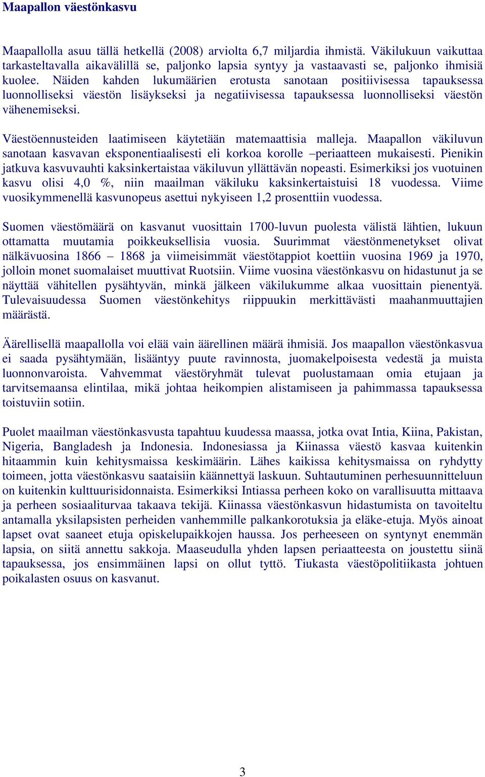 Väestöennusteiden ltimiseen käytetään mtemttisi mllej. Mpllon väkiluvun snotn ksvvn eksponentilisesti eli korko korolle peritteen mukisesti.