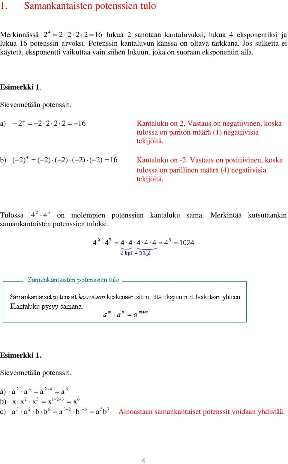 Vstus on negtiivinen, kosk tuloss on priton määrä () negtiivisi tekijöitä. ( ) ( ) ( ) ( ) ( ) Kntluku on -.