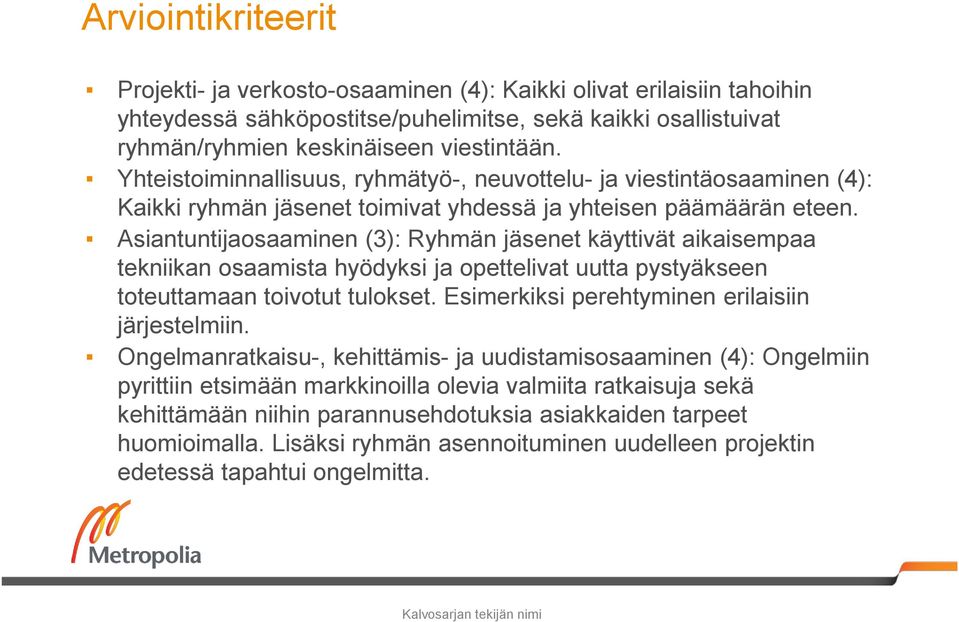 Asiantuntijaosaaminen (3): Ryhmän jäsenet käyttivät aikaisempaa tekniikan osaamista hyödyksi ja opettelivat uutta pystyäkseen toteuttamaan toivotut tulokset.