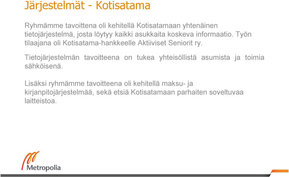 Tietojärjestelmän tavoitteena on tukea yhteisöllistä asumista ja toimia sähköisenä.