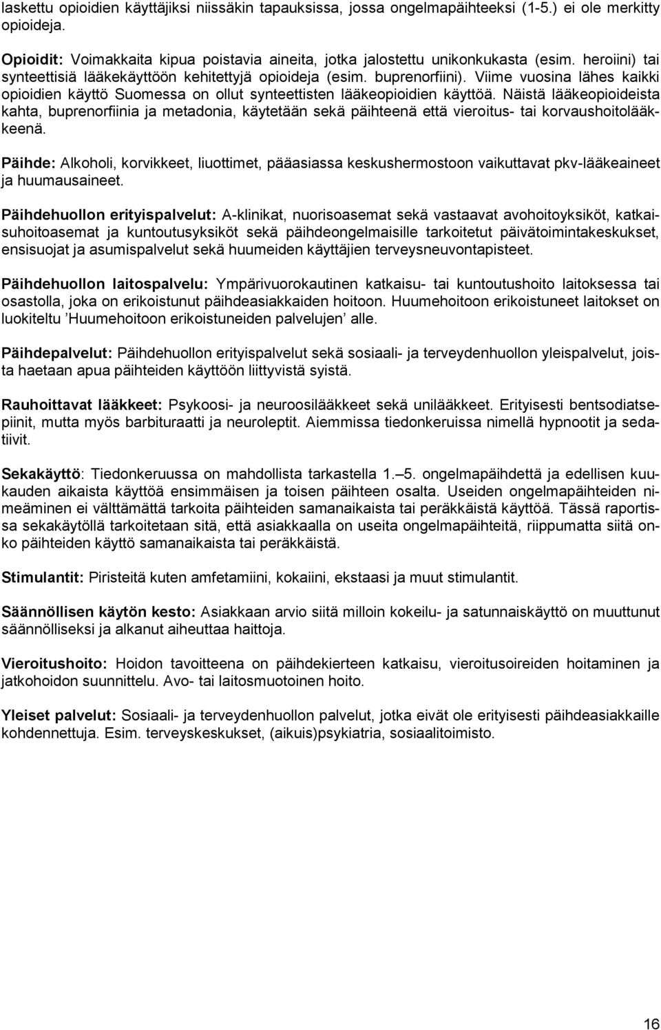 Näistä lääkeopioideista kahta, buprenorfiinia ja metadonia, käytetään sekä päihteenä että vieroitus- tai korvaushoitolääkkeenä.