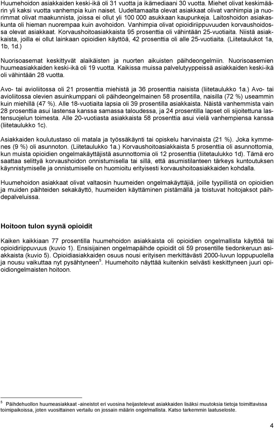 Vanhimpia olivat opioidiriippuvuuden korvaushoidossa olevat asiakkaat. Korvaushoitoasiakkaista 95 prosenttia oli vähintään 25-vuotiaita.