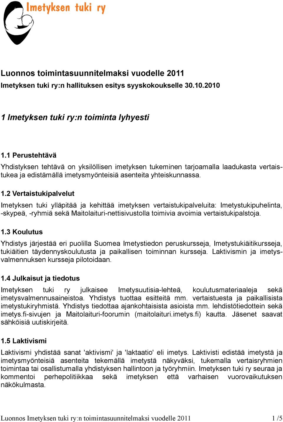 2 Vertaistukipalvelut Imetyksen tuki ylläpitää ja kehittää imetyksen vertaistukipalveluita: Imetystukipuhelinta, -skypeä, -ryhmiä sekä Maitolaituri-nettisivustolla toimivia avoimia