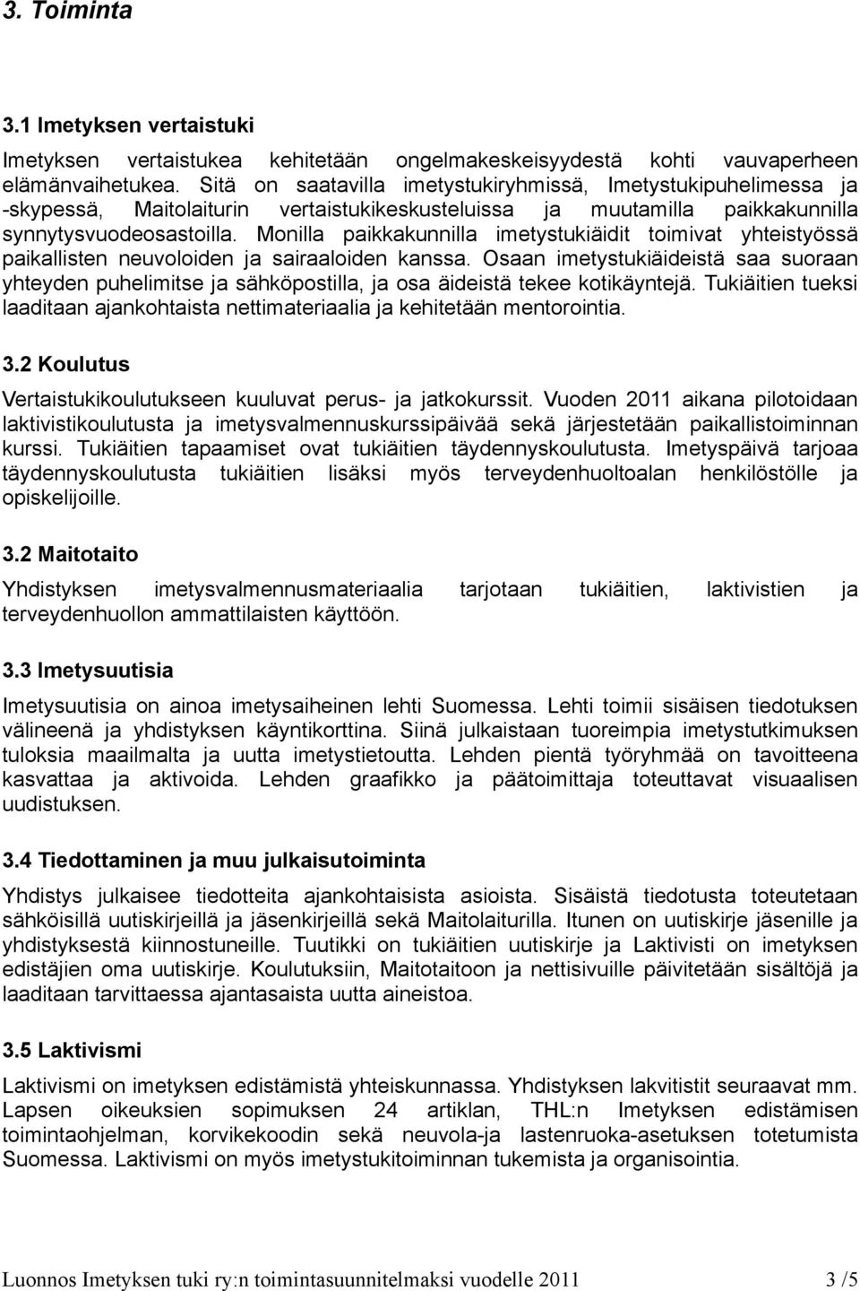 Monilla paikkakunnilla imetystukiäidit toimivat yhteistyössä paikallisten neuvoloiden ja sairaaloiden kanssa.