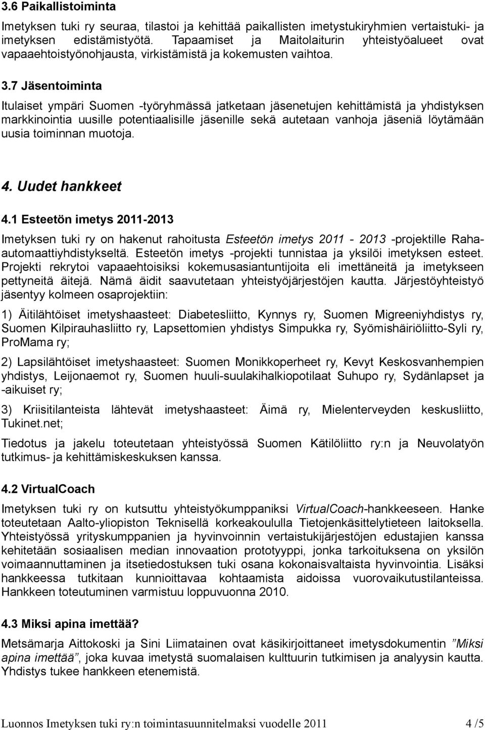 7 Jäsentoiminta Itulaiset ympäri Suomen -työryhmässä jatketaan jäsenetujen kehittämistä ja yhdistyksen markkinointia uusille potentiaalisille jäsenille sekä autetaan vanhoja jäseniä löytämään uusia