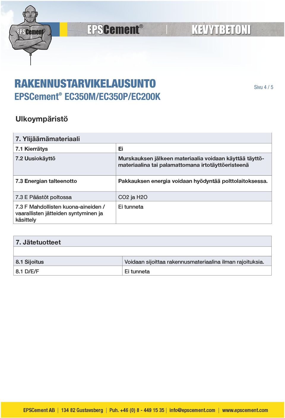 3 Energian talteenotto Pakkauksen energia voidaan hyödyntää polttolaitoksessa. 7.3 E Päästöt poltossa CO2 ja H2O 7.