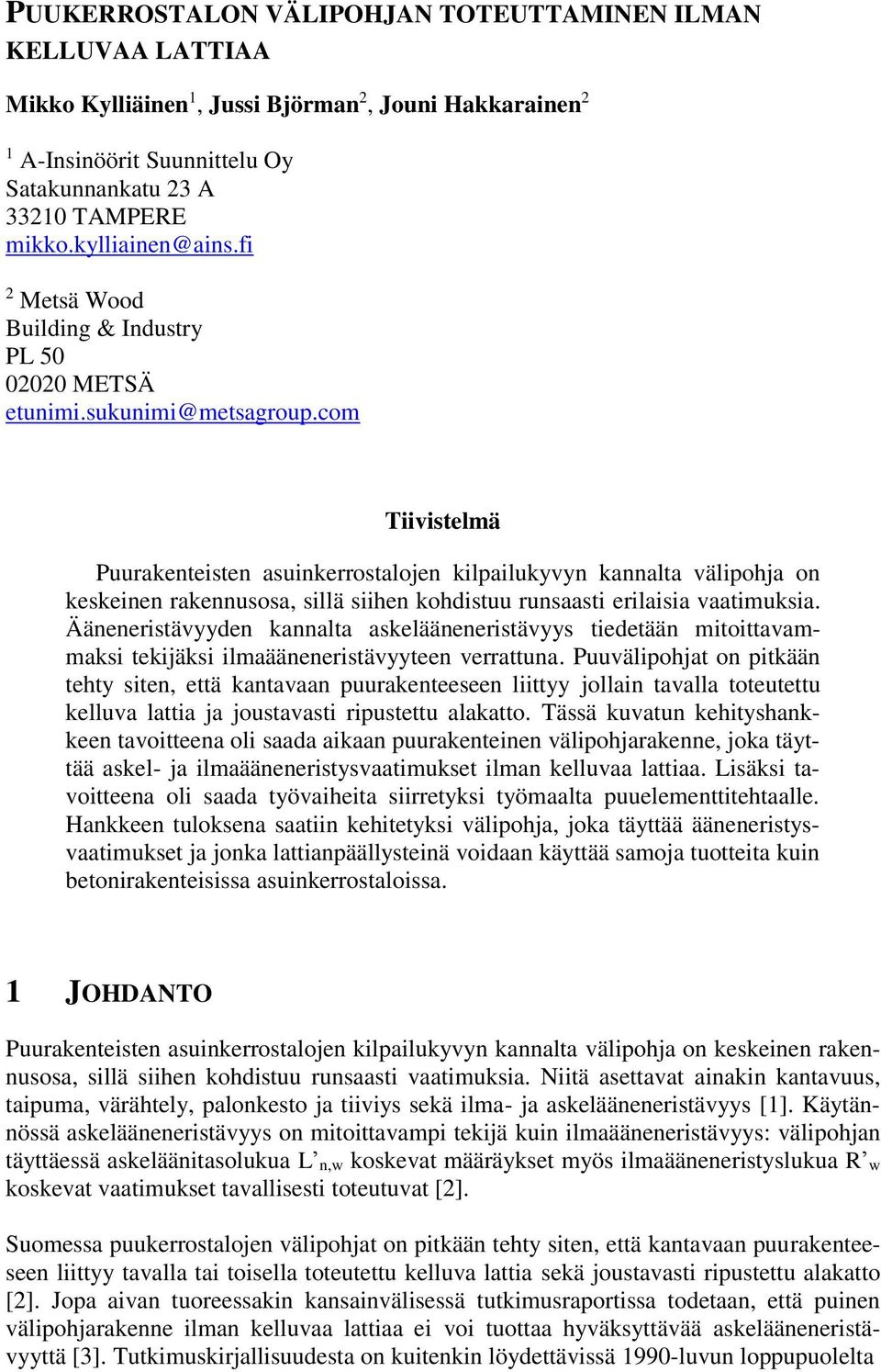 com Tiivistelmä Puurakenteisten asuinkerrostalojen kilpailukyvyn kannalta välipohja on keskeinen rakennusosa, sillä siihen kohdistuu runsaasti erilaisia vaatimuksia.