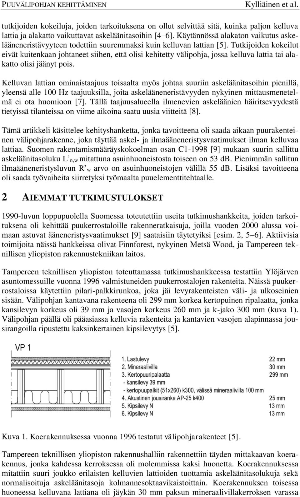 Tutkijoiden kokeilut eivät kuitenkaan johtaneet siihen, että olisi kehitetty välipohja, jossa kelluva lattia tai alakatto olisi jäänyt pois.