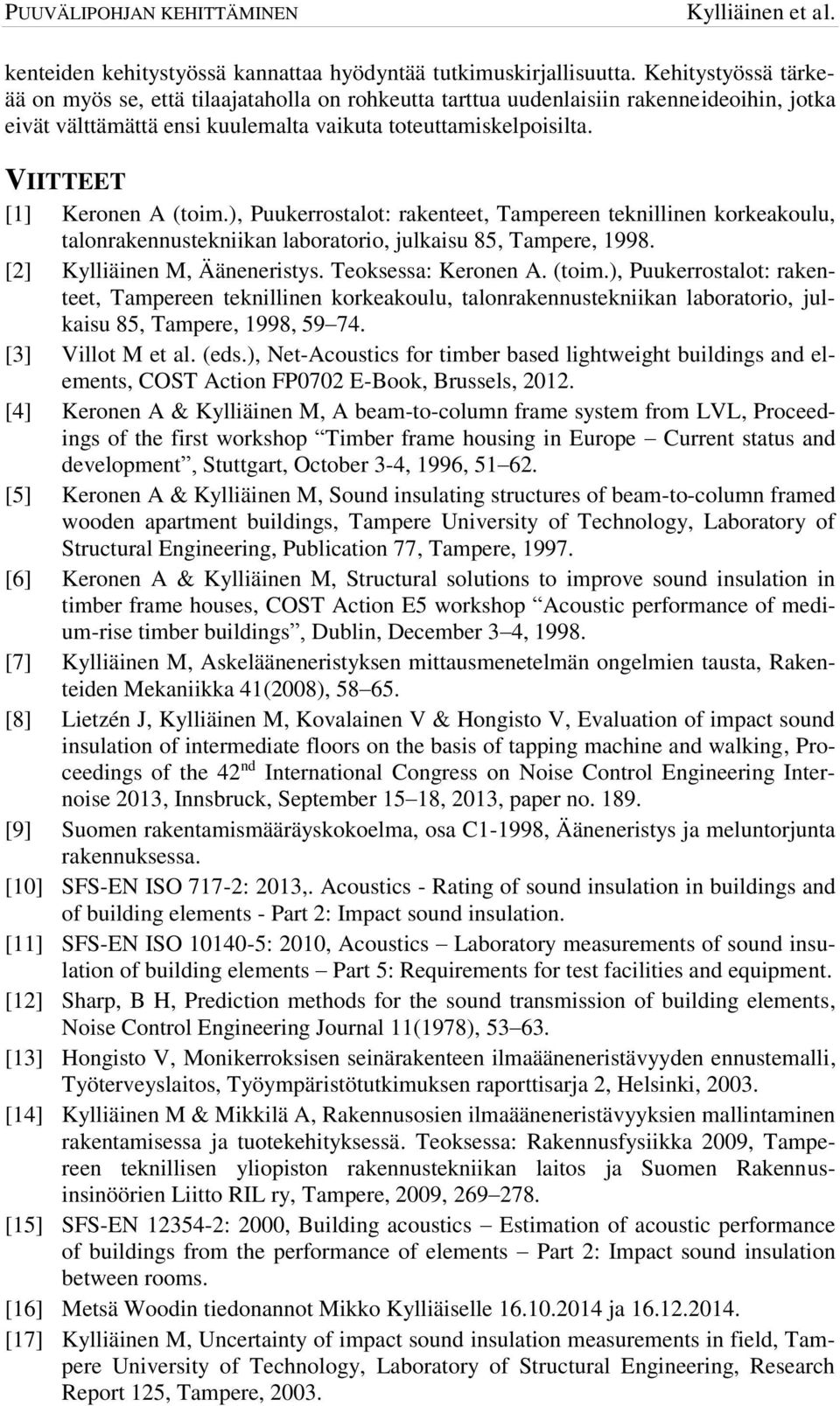 VIITTEET [1] Keronen A (toim.), Puukerrostalot: rakenteet, Tampereen teknillinen korkeakoulu, talonrakennustekniikan laboratorio, julkaisu 85, Tampere, 1998. [2] Kylliäinen M, Ääneneristys.