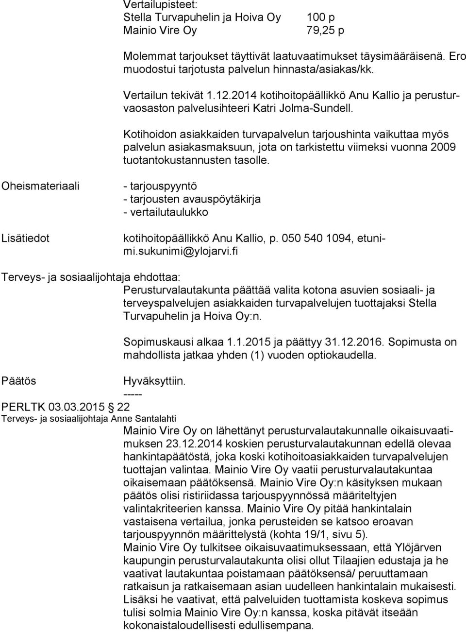 Kotihoidon asiakkaiden turvapalvelun tarjoushinta vaikuttaa myös palvelun asiakasmaksuun, jota on tarkistettu viimeksi vuon na 2009 tuotantokustannusten tasolle.