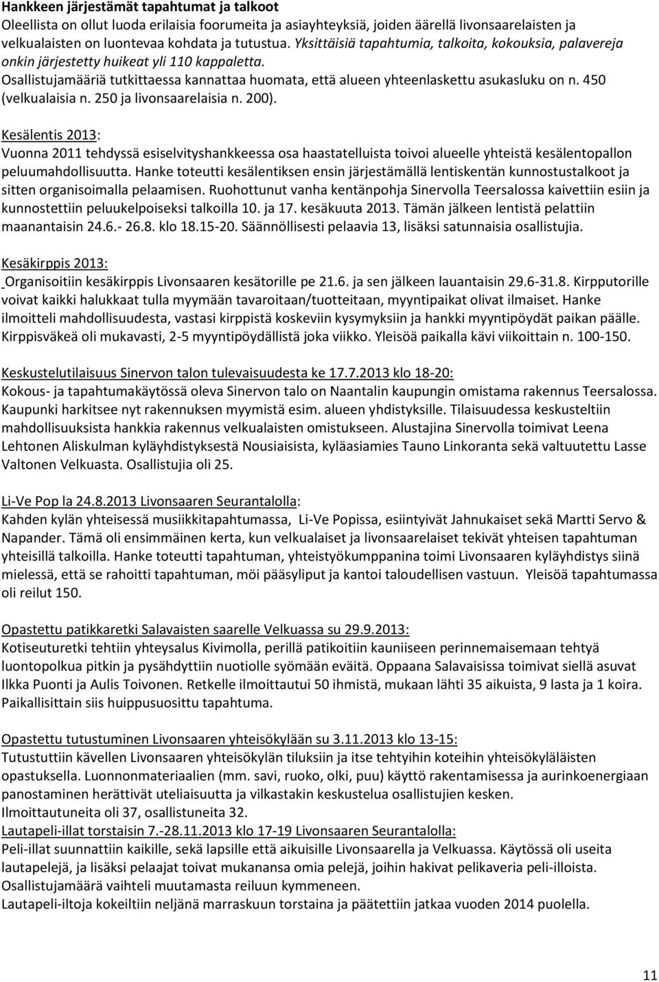 450 (velkualaisia n. 250 ja livonsaarelaisia n. 200). Kesälentis 2013: Vuonna 2011 tehdyssä esiselvityshankkeessa osa haastatelluista toivoi alueelle yhteistä kesälentopallon peluumahdollisuutta.